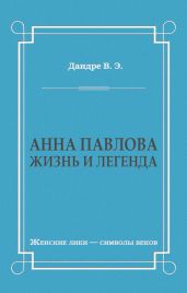 Анна Павлова. Жизнь и легенда