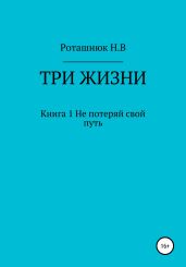Три жизни. Книга 1. Не потеряй свой путь